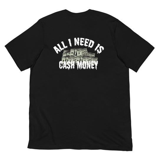 All I Need Is Cash Money T-shirt